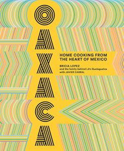 Oaxaca Home Cooking From the Heart of Mexico by Bricia Lopez