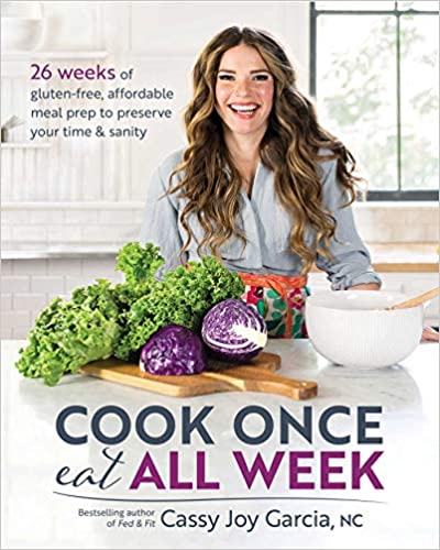 Cook Once Eat All Week 26 Weeks of Gluten-Free,  Affordable Meal Prep To Preserve Your Time & Sanity by Cassy Joe Garcia