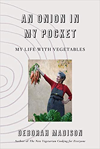An Onion in My Pocket My Life With Vegetables by Deborah Madison