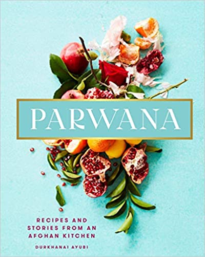Parwana Recipes and Stories From an Afghan Kitchen by Durkhanai Ayubi