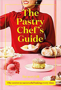 The Pastry Chef's Guide The Secret to Successful Baking Every Time by Ravneet Gill