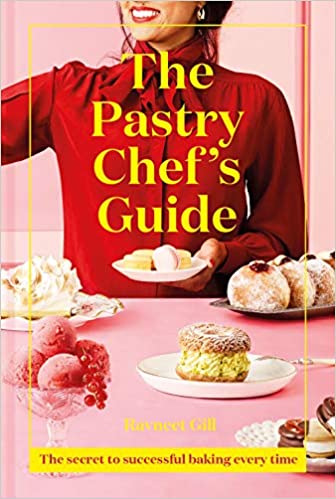 The Pastry Chef's Guide The Secret to Successful Baking Every Time by Ravneet Gill
