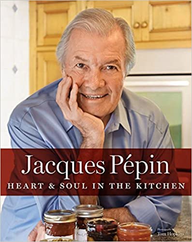 Jacques Pepin Heart and Soul in the Kitchen by Jacques Pepin