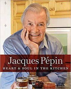 Jacques Pepin Heart & Soul in the Kitchen by Jacques Pepin