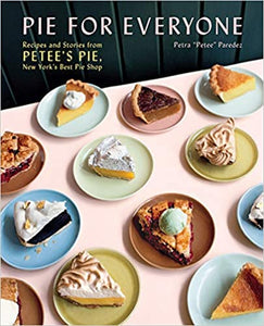 Pie For Everyone Recipe's and Stories From Petee's Pie, New York's Best Pie Shop by Petra "Petee" Paredez