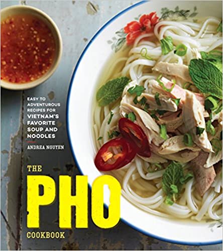 The Pho Cookbook Easy to Adventurous Recipes for Vietnam's Favorite Soup and Noodles by Andrea Nguyen