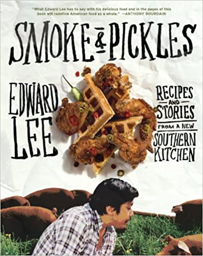 Smoke & Pickles Recipes and Stories From a New Southern Kitchen by Edward Lee