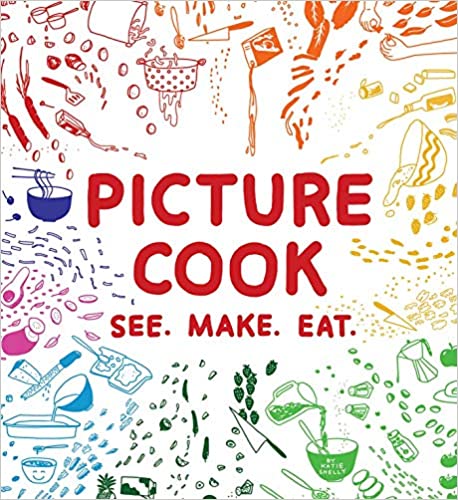 Picture Cook  See. Make. Eat. by Katie Shelly