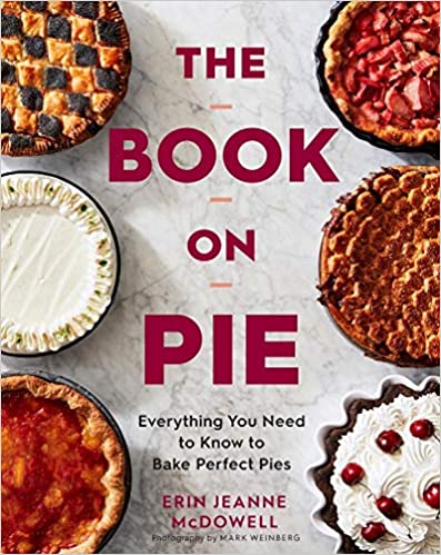The Book on Pie Everything You Need To Know To Bake Perfect Pies by Erin Jeanne McDowell