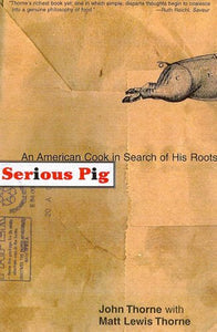 Serious Pig An American Cook in Search of His Roots by John Thorne