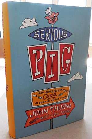 Serious Pig An American Cook In Search of His Roots by John Thorne