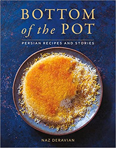 Bottom of the Pot Persian Recipes and Stories by Naz Deravian