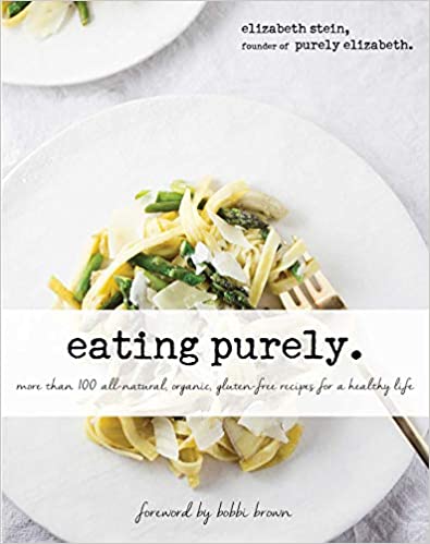 Eating Purely More Than 100 All Natural, Organic, Gluten-Free Recipes For A Healthy Life by Elizabeth Stein