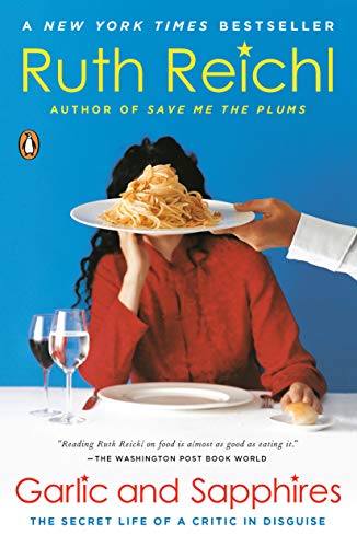 Garlic and Sapphires The Secret Life of A Critic in Disguise by Ruth Reichl
