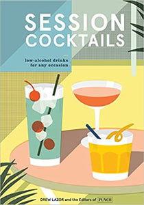 Session Cocktails Low-Alcohol Drinks for Any Occasion by Drew Lazor
