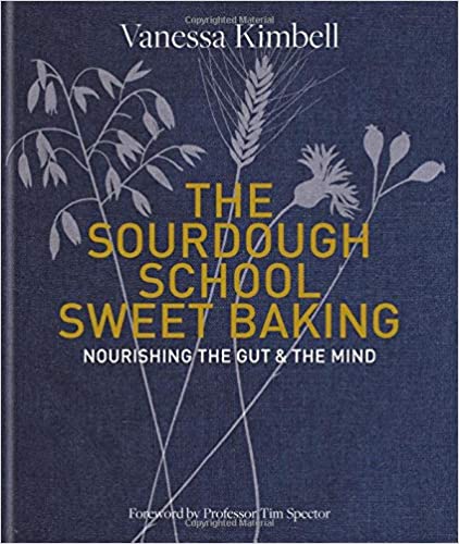 The Sourdough School Sweet Baking Nourishing the Gut & the Mind by Vanessa Kimbell
