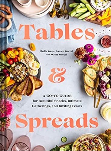 Tables & Spreads A Go-To Guide for Beautiful Snacks, Intimate Gatherings, and Inviting Feasts by Shelly Westerhausen Worcel
