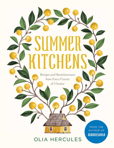 Summer Kitchens: Recipes and Reminiscences from Every Corner of Ukraine by Olia Hercules