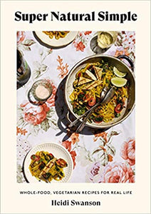 Super Natural Simple Whole-ood, Vegetarian recipes For Real Life by Heidi Swanson