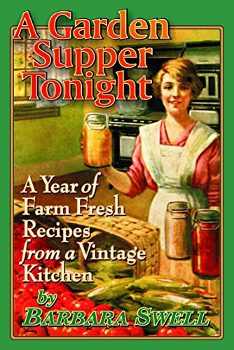 A Garden Supper Tonight Historic Seasonal recipes and Home Lore by Barbara Swell