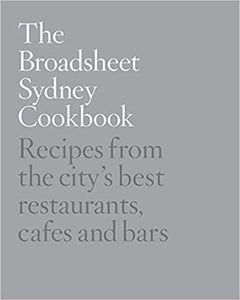 The Broadsheet Sydney Cookbook Recipes From the City's Best Restaurants, Cafes and Bars by Marcus Ellis