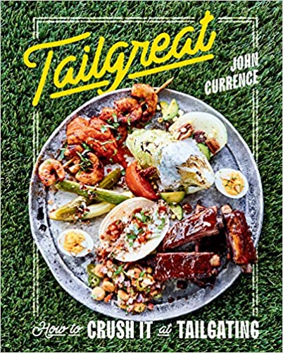Tailgreat How To Crush It At Tailgating by John Currence