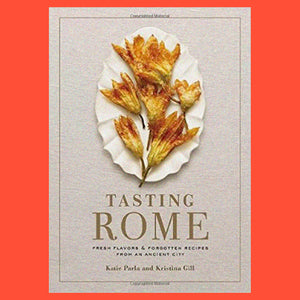 Tasting Rome Fresh Flavors and Forgotten Recipes from an Ancient City by Katie Parla