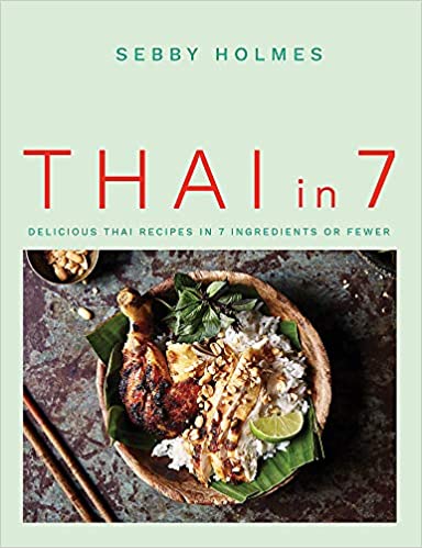 Thai in 7: Delicious Thai Recipes in 7 Ingredients or Fewer by Sebby Holmes