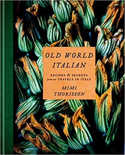 Old World Italian Recipes & Secrets From Our Travels in Italy by Mimi Thorisson
