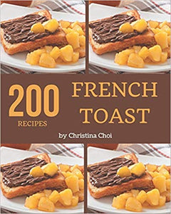 200 French Toast Recipes by Christina Choi