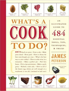 What's A Cook To Do An Illustrated Guide To 484 Essential Tools, Tips, Techniques & Tricks by James Peterson