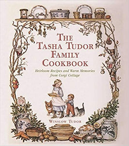 The Tasha Tudor Family Cookbook Heirloom Recipes and Warm Memories From Corgi Cottage by Winslow Tudor