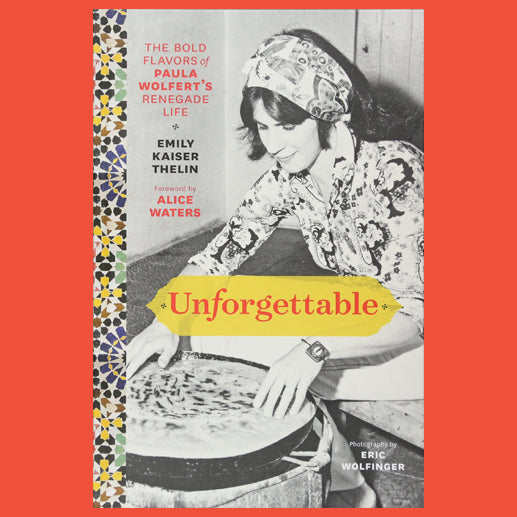 Unforgettable The Bold Flavors of Paula Wolfert's Renegade Life by Emily Kaiser Thelin