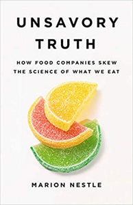 Unsavory Truth How Food Companies Skew the Science of What We Eat by Marion Nestle