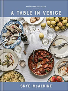 A Table in Venice Recipes From My Home by Skye McAlpine