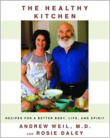 The Healthy Kitchen  Recipes for a Better Body  Life  and Spirit by Andrew Weil  Rosie Daley
