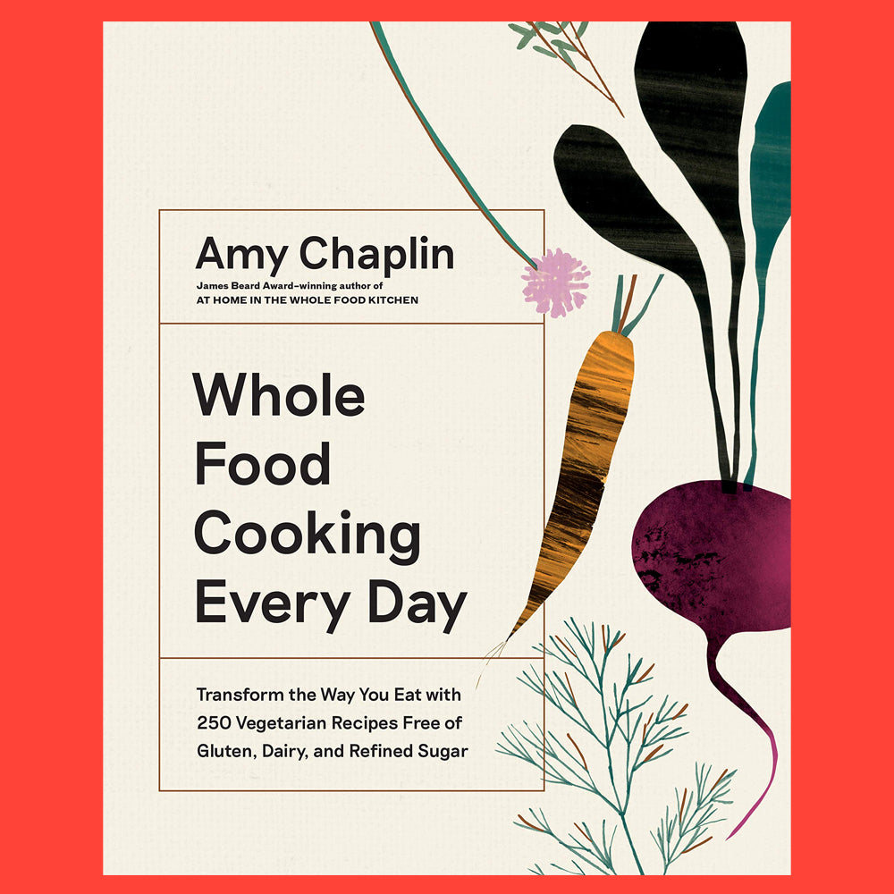 Whole Food Cooking Every Day Transform the Way You Eat With 250 Vegetarian Recipes Free of Gluten, Dairy,  and Refined Sugar by Amy Chaplin