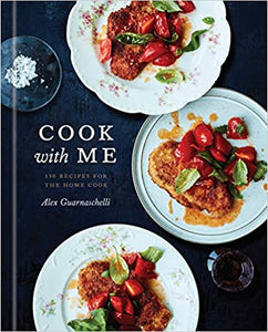 Cook With Me 150 Recipes for the Home Cook by Alex Guarnaschelli